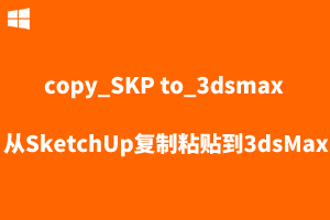 【SU插件】copy_SKP to_3dsmax-从SketchUp复制粘贴到3dsMax