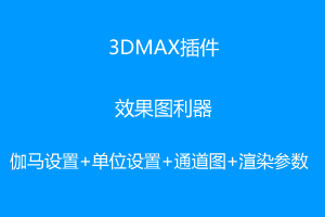 3DMAX插件-效果图利器-伽马设置+单位设置+通道图+渲染参数加载